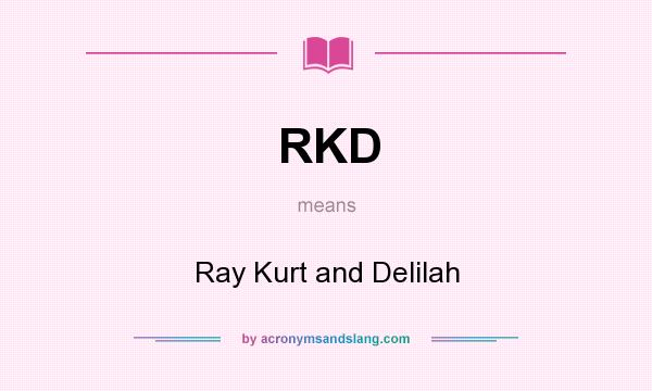 What does RKD mean? It stands for Ray Kurt and Delilah