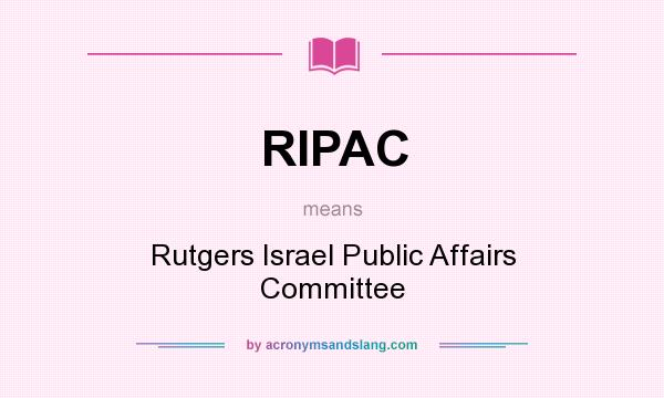 What does RIPAC mean? It stands for Rutgers Israel Public Affairs Committee