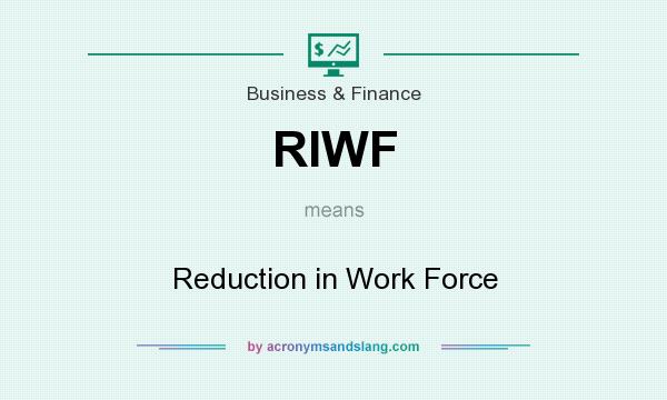 What does RIWF mean? It stands for Reduction in Work Force