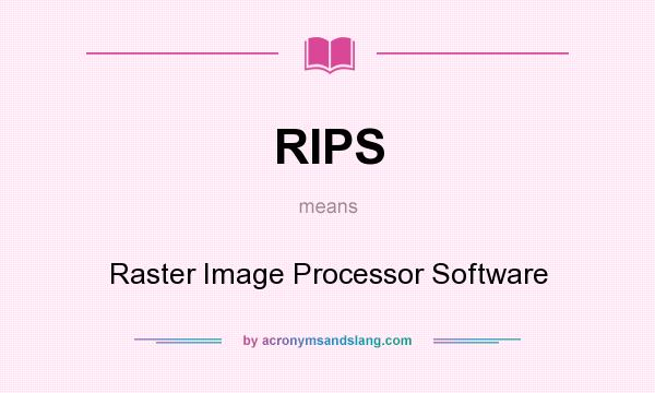 What does RIPS mean? It stands for Raster Image Processor Software