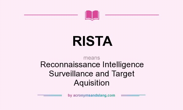What does RISTA mean? It stands for Reconnaissance Intelligence Surveillance and Target Aquisition