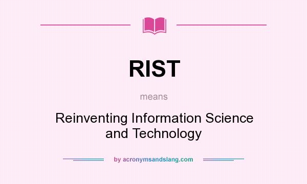 What does RIST mean? It stands for Reinventing Information Science and Technology