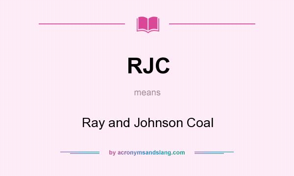 What does RJC mean? It stands for Ray and Johnson Coal