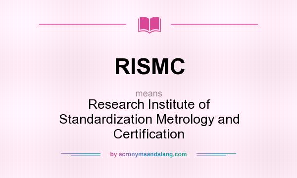 What does RISMC mean? It stands for Research Institute of Standardization Metrology and Certification