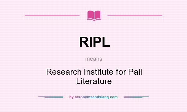 What does RIPL mean? It stands for Research Institute for Pali Literature