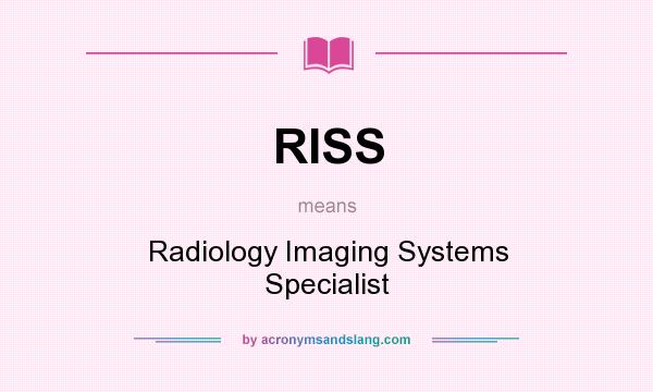 What does RISS mean? It stands for Radiology Imaging Systems Specialist