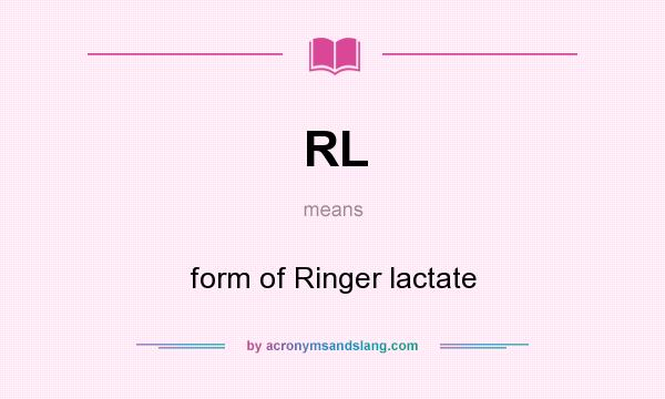 What does RL mean? It stands for form of Ringer lactate