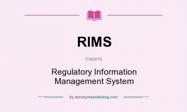 What does RIMS mean? It stands for Regulatory Information Management System