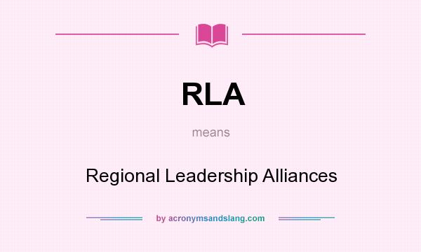 What does RLA mean? It stands for Regional Leadership Alliances