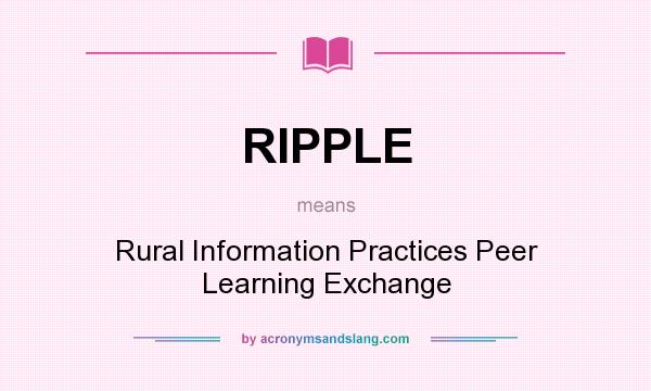 What does RIPPLE mean? It stands for Rural Information Practices Peer Learning Exchange
