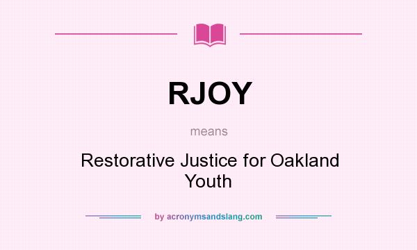 What does RJOY mean? It stands for Restorative Justice for Oakland Youth