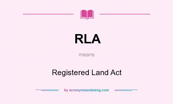 What does RLA mean? It stands for Registered Land Act