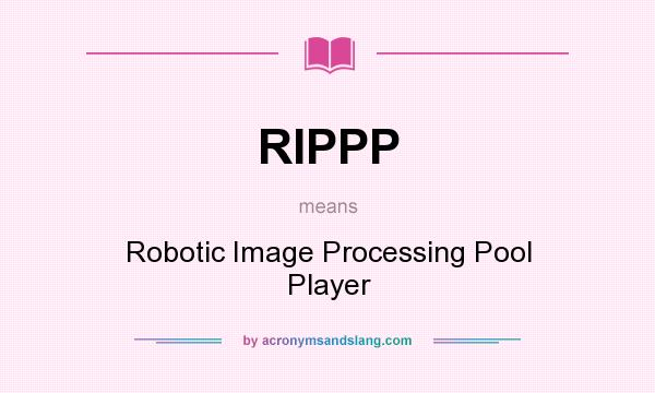 What does RIPPP mean? It stands for Robotic Image Processing Pool Player