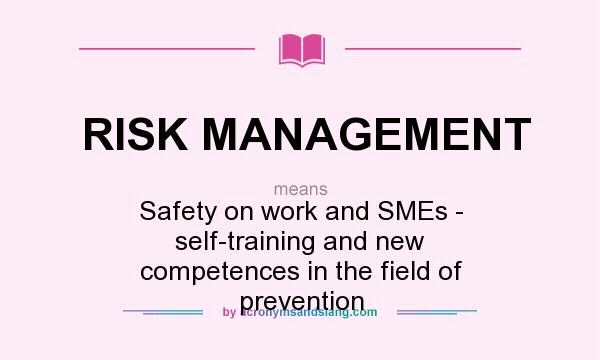 What does RISK MANAGEMENT mean? It stands for Safety on work and SMEs - self-training and new competences in the field of prevention