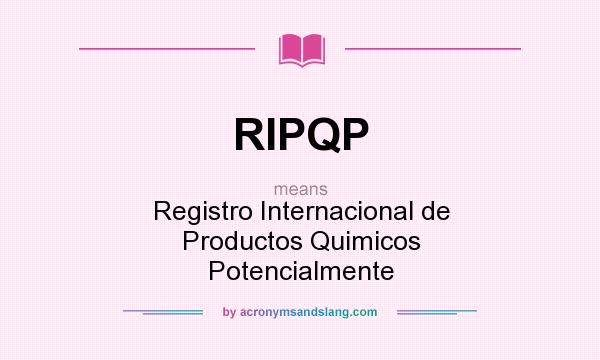 What does RIPQP mean? It stands for Registro Internacional de Productos Quimicos Potencialmente