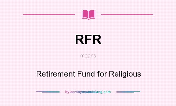 What does RFR mean? It stands for Retirement Fund for Religious