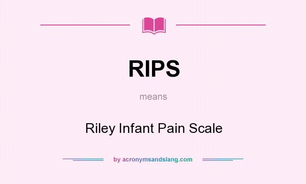 What does RIPS mean? It stands for Riley Infant Pain Scale