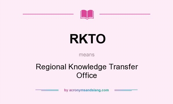 What does RKTO mean? It stands for Regional Knowledge Transfer Office