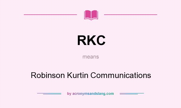 What does RKC mean? It stands for Robinson Kurtin Communications