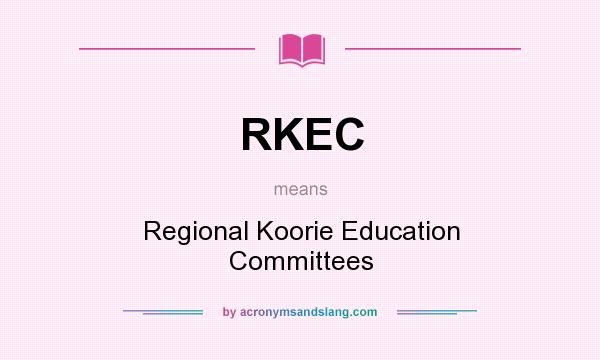 What does RKEC mean? It stands for Regional Koorie Education Committees