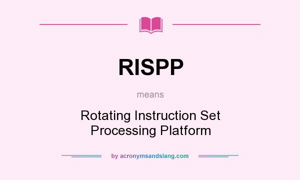 What does RISPP mean? It stands for Rotating Instruction Set Processing Platform