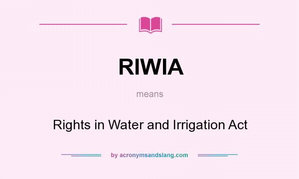 What does RIWIA mean? It stands for Rights in Water and Irrigation Act