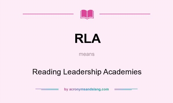 What does RLA mean? It stands for Reading Leadership Academies