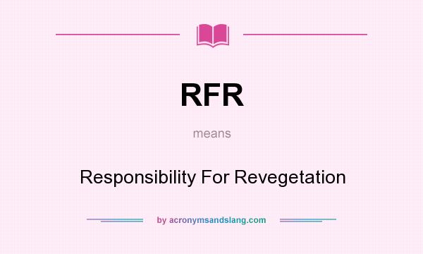 What does RFR mean? It stands for Responsibility For Revegetation