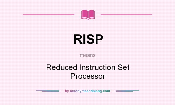 What does RISP mean? It stands for Reduced Instruction Set Processor