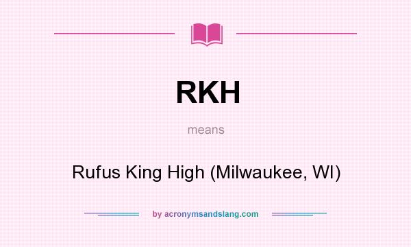 What does RKH mean? It stands for Rufus King High (Milwaukee, WI)