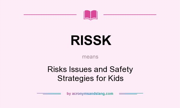 What does RISSK mean? It stands for Risks Issues and Safety Strategies for Kids