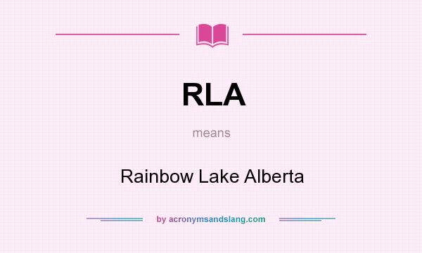 What does RLA mean? It stands for Rainbow Lake Alberta