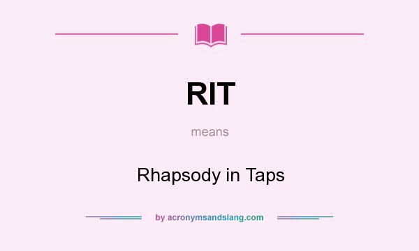 What does RIT mean? It stands for Rhapsody in Taps