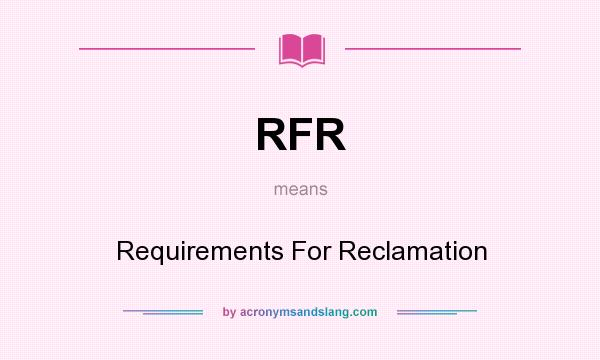 What does RFR mean? It stands for Requirements For Reclamation