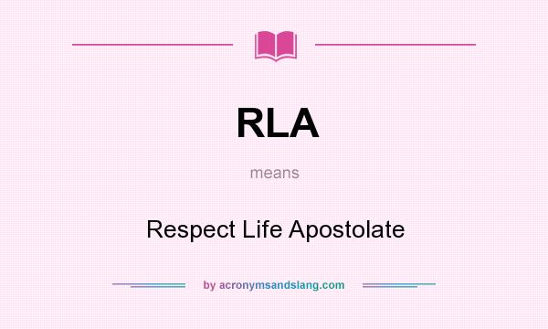 What does RLA mean? It stands for Respect Life Apostolate