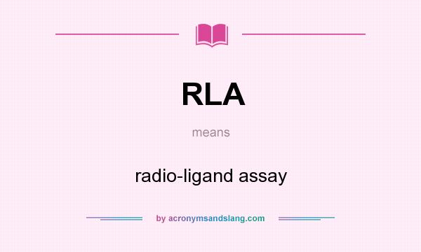 What does RLA mean? It stands for radio-ligand assay