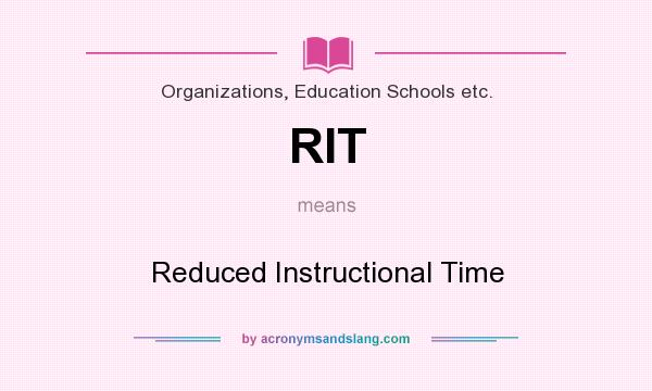 What does RIT mean? It stands for Reduced Instructional Time