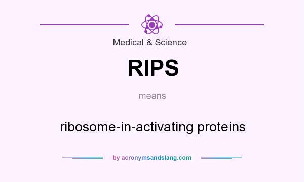 What does RIPS mean? It stands for ribosome-in-activating proteins