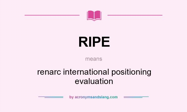 What does RIPE mean? It stands for renarc international positioning evaluation