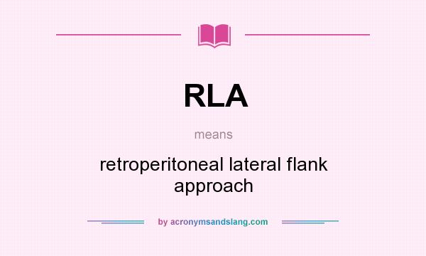 What does RLA mean? It stands for retroperitoneal lateral flank approach