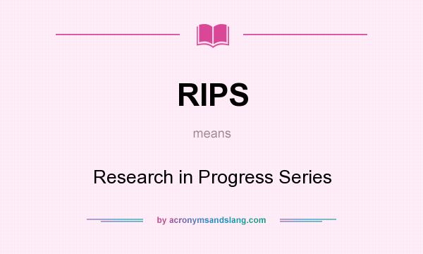 What does RIPS mean? It stands for Research in Progress Series