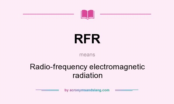 What does RFR mean? It stands for Radio-frequency electromagnetic radiation