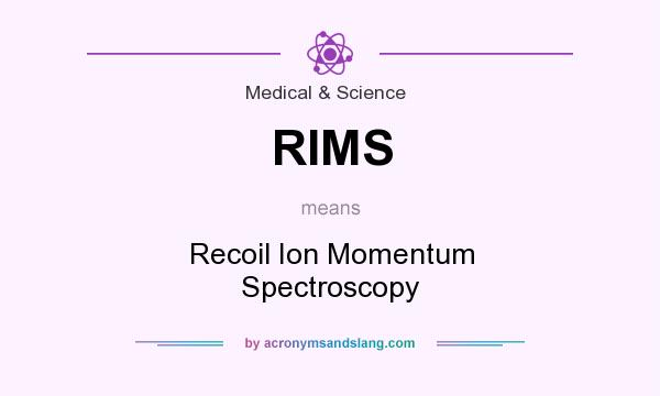 What does RIMS mean? It stands for Recoil Ion Momentum Spectroscopy