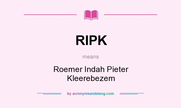 What does RIPK mean? It stands for Roemer Indah Pieter Kleerebezem