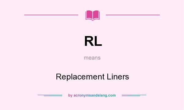 What does RL mean? It stands for Replacement Liners