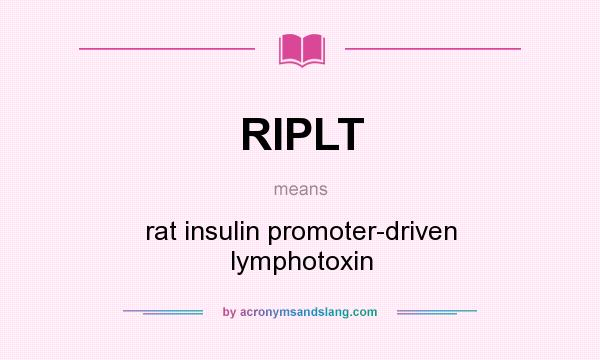 What does RIPLT mean? It stands for rat insulin promoter-driven lymphotoxin