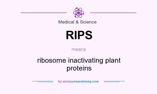 What does RIPS mean? It stands for ribosome inactivating plant proteins