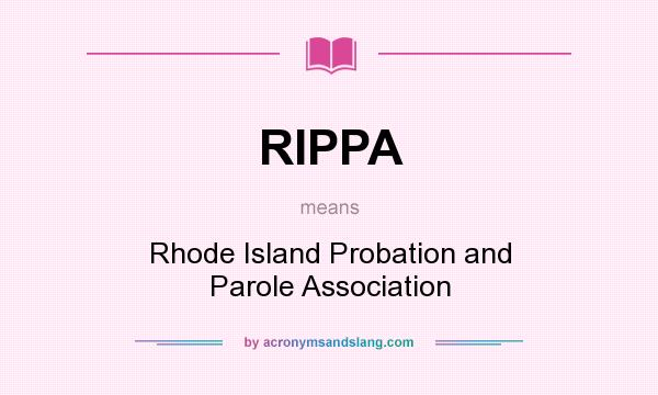 What does RIPPA mean? It stands for Rhode Island Probation and Parole Association