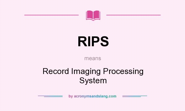 What does RIPS mean? It stands for Record Imaging Processing System