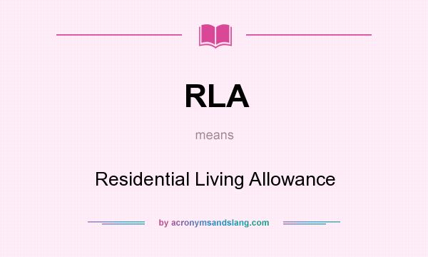 What does RLA mean? It stands for Residential Living Allowance